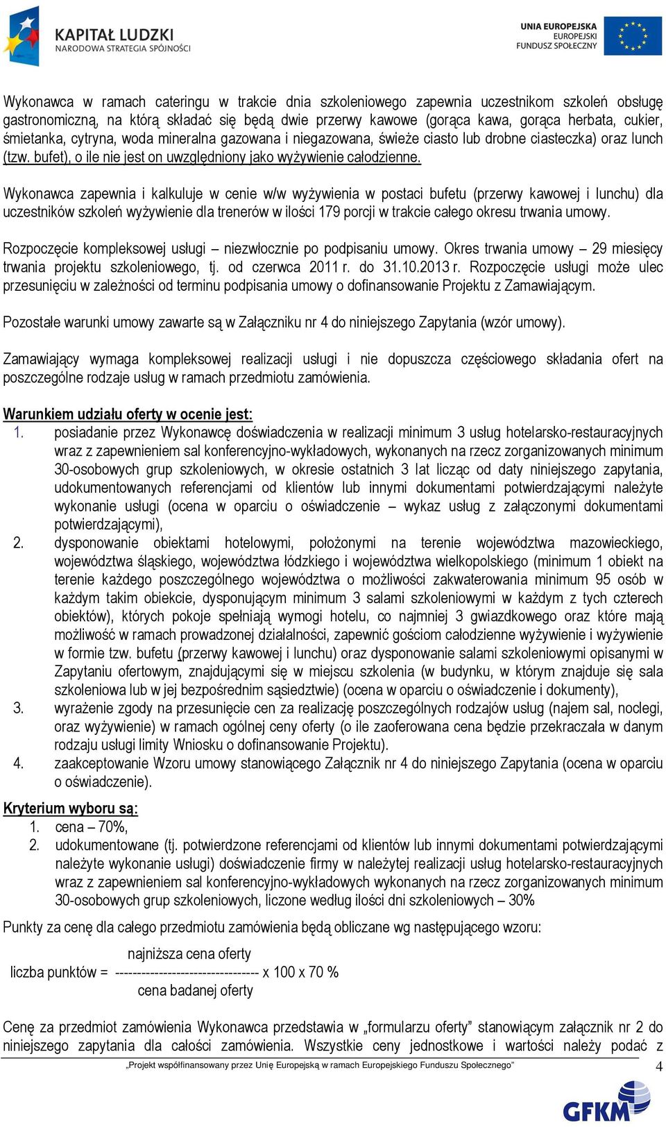 Wykonawca zapewnia i kalkuluje w cenie w/w wyŝywienia w postaci bufetu (przerwy kawowej i lunchu) dla uczestników szkoleń wyŝywienie dla trenerów w ilości 179 porcji w trakcie całego okresu trwania