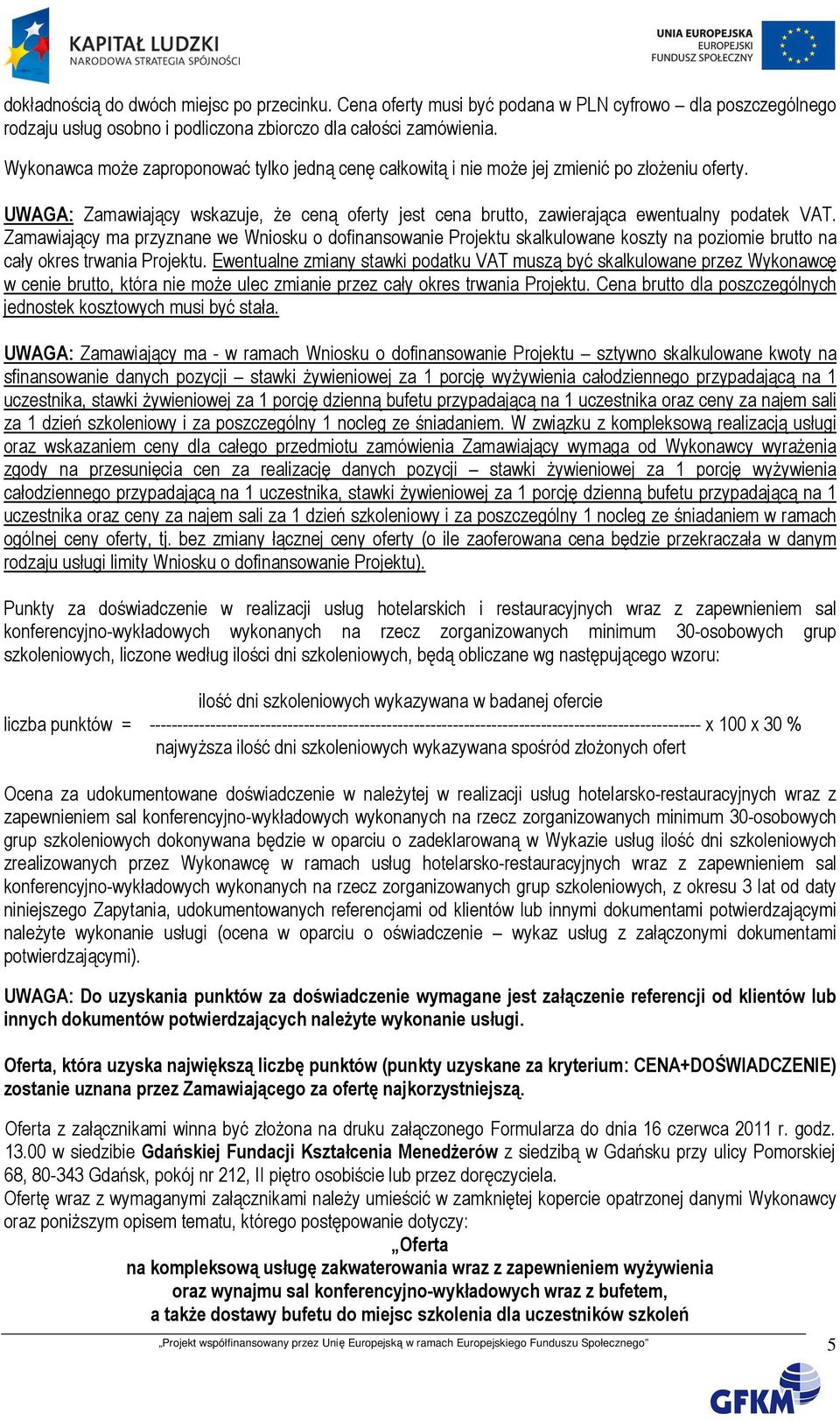 Zamawiający ma przyznane we Wniosku o dofinansowanie Projektu skalkulowane koszty na poziomie brutto na cały okres trwania Projektu.