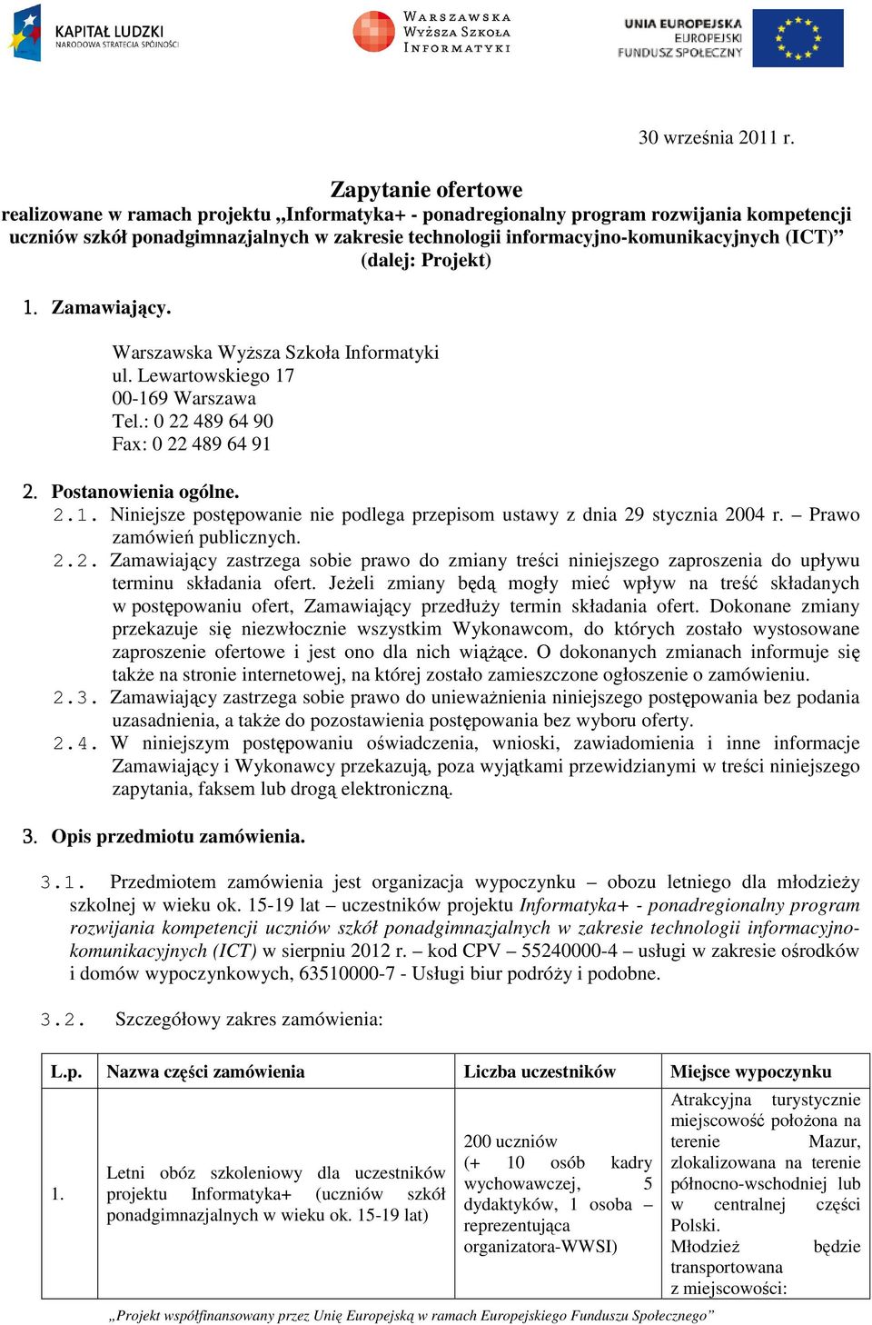 (ICT) (dalej: Projekt) 1. Zamawiający. Warszawska Wyższa Szkoła Informatyki ul. Lewartowskiego 17 00-169 Warszawa Tel.: 0 22 489 64 90 Fax: 0 22 489 64 91 2. Postanowienia ogólne. 2.1. Niniejsze postępowanie nie podlega przepisom ustawy z dnia 29 stycznia 2004 r.