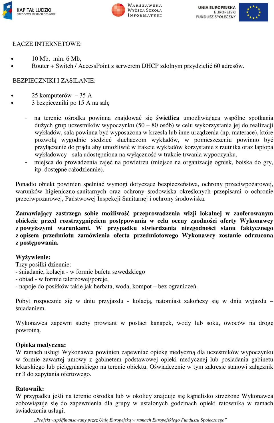 80 osób) w celu wykorzystania jej do realizacji wykładów, sala powinna być wyposażona w krzesła lub inne urządzenia (np.