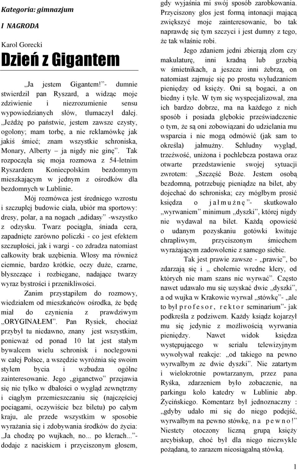 Jeżdżę po państwie, jestem zawsze czysty, ogolony; mam torbę, a nie reklamówkę jak jakiś śmieć; znam wszystkie schroniska, Monary, Alberty ja nigdy nie ginę.