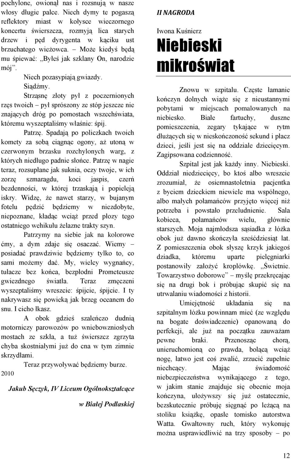 Może kiedyś będą mu śpiewać: Byłeś jak szklany On, narodzie mój. Niech pozasypiają gwiazdy. Siądźmy.