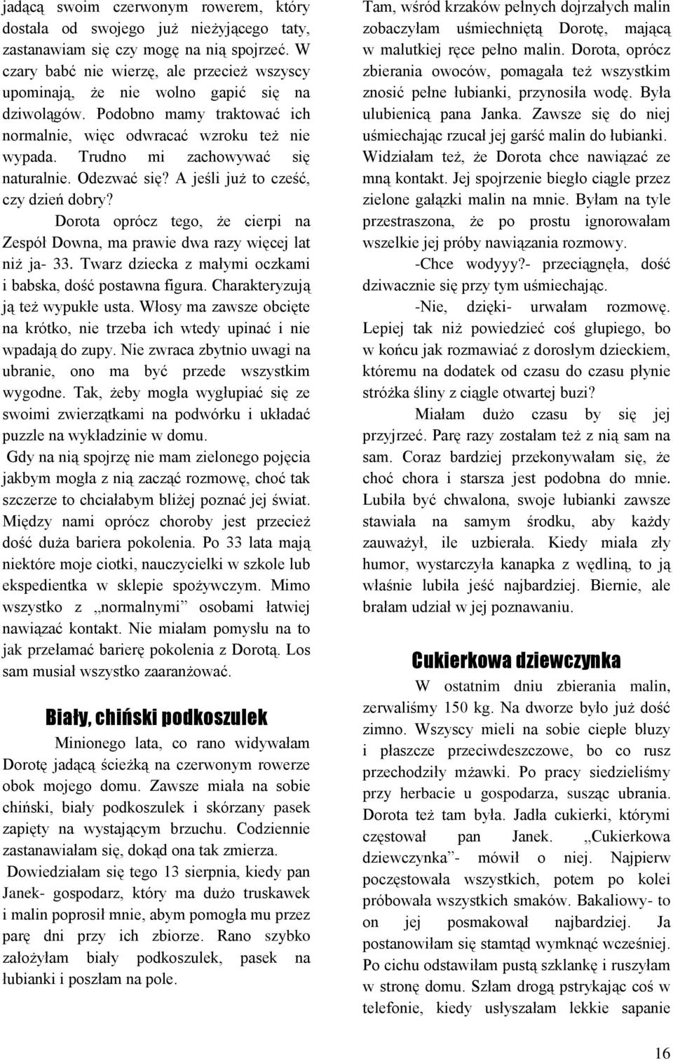 Trudno mi zachowywać się naturalnie. Odezwać się? A jeśli już to cześć, czy dzień dobry? Dorota oprócz tego, że cierpi na Zespół Downa, ma prawie dwa razy więcej lat niż ja- 33.