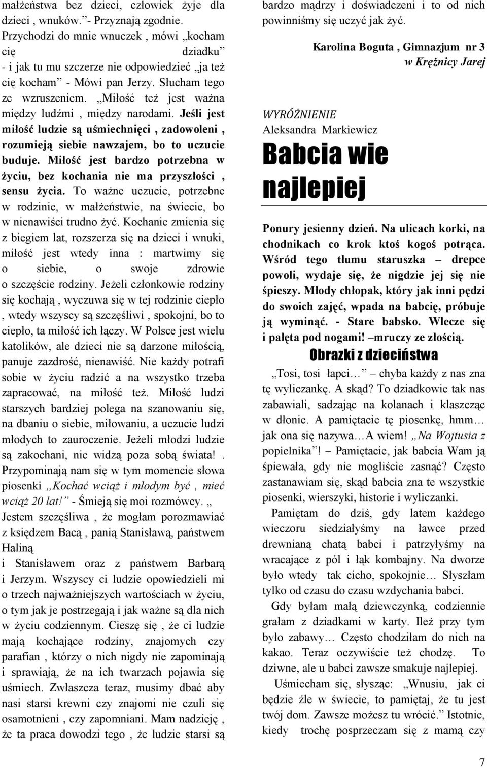 Miłość też jest ważna między ludźmi, między narodami. Jeśli jest miłość ludzie są uśmiechnięci, zadowoleni, rozumieją siebie nawzajem, bo to uczucie buduje.