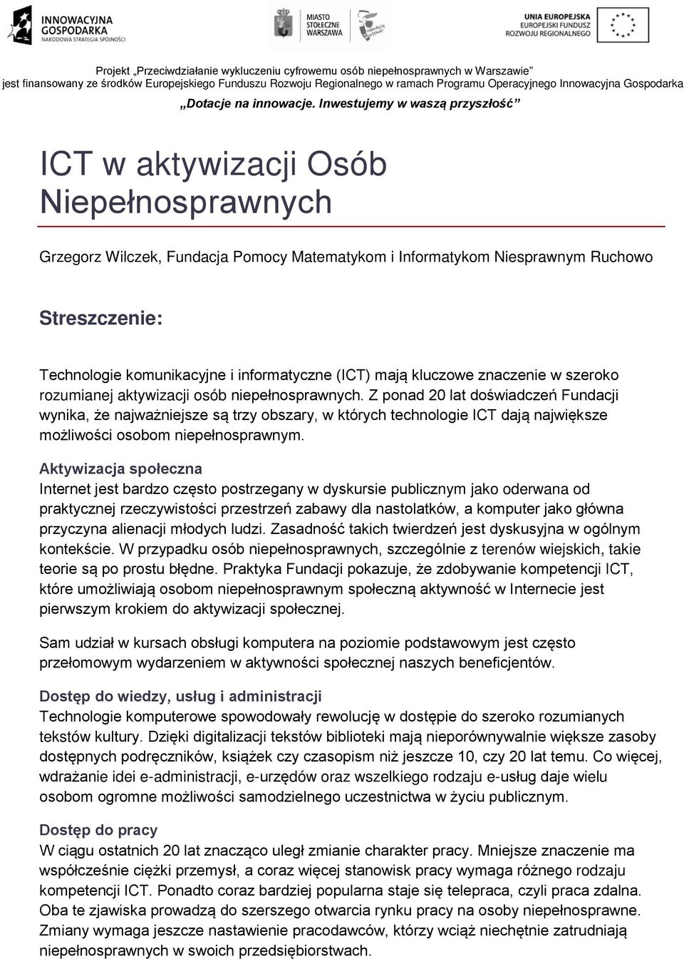 Inwestujemy w waszą przyszłość ICT w aktywizacji Osób Niepełnosprawnych Grzegorz Wilczek, Fundacja Pomocy Matematykom i Informatykom Niesprawnym Ruchowo Streszczenie: Technologie komunikacyjne i