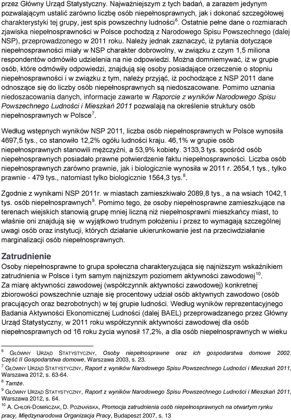 Ostatnie pełne dane o rozmiarach zjawiska niepełnosprawności w Polsce pochodzą z Narodowego Spisu Powszechnego (dalej NSP), przeprowadzonego w 2011 roku.