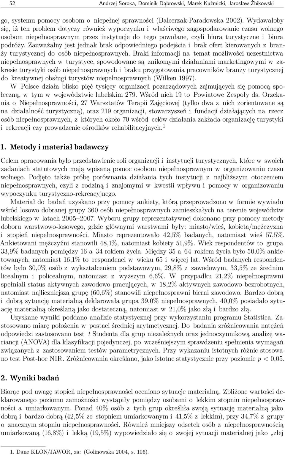 podróży. Zauważalny jest jednak brak odpowiedniego podejścia i brak ofert kierowanych z branży turystycznej do osób niepełnosprawnych.