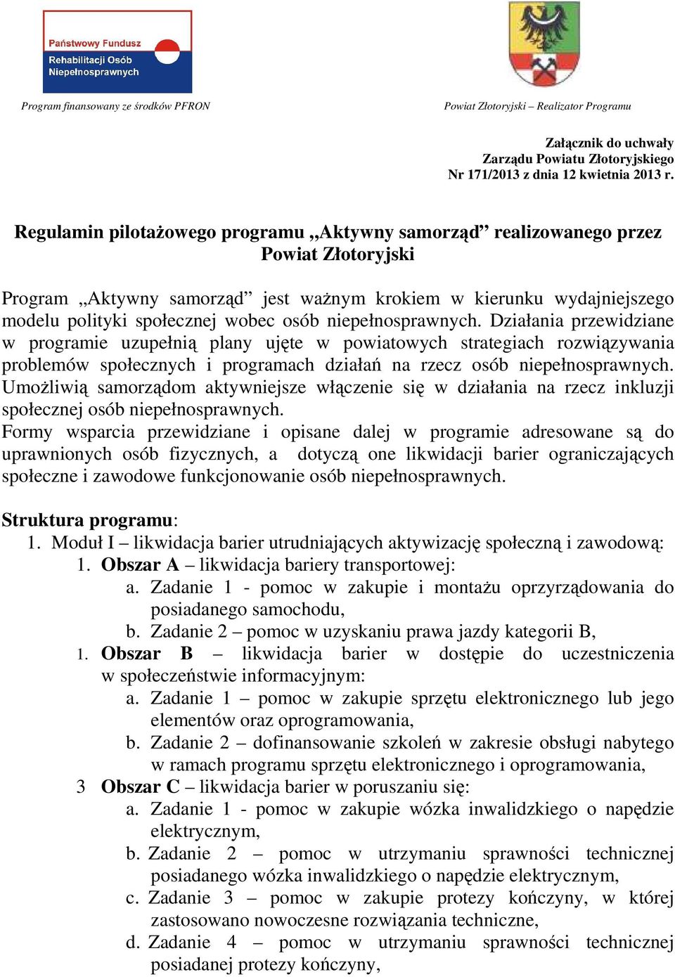 niepełnosprawnych. Działania przewidziane w programie uzupełnią plany ujęte w powiatowych strategiach rozwiązywania problemów społecznych i programach działań na rzecz osób niepełnosprawnych.