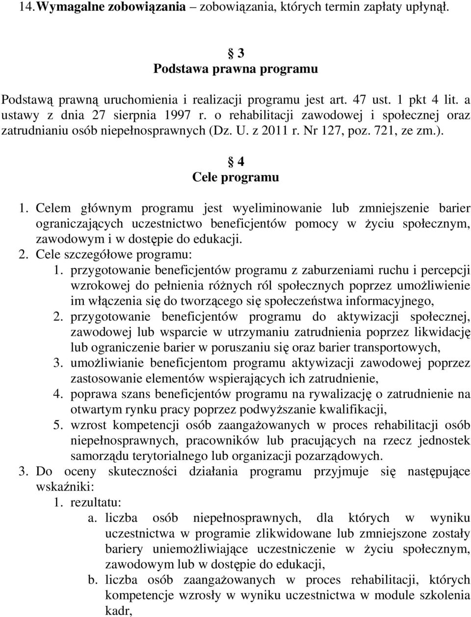 Celem głównym programu jest wyeliminowanie lub zmniejszenie barier ograniczających uczestnictwo beneficjentów pomocy w Ŝyciu społecznym, zawodowym i w dostępie do edukacji. 2.