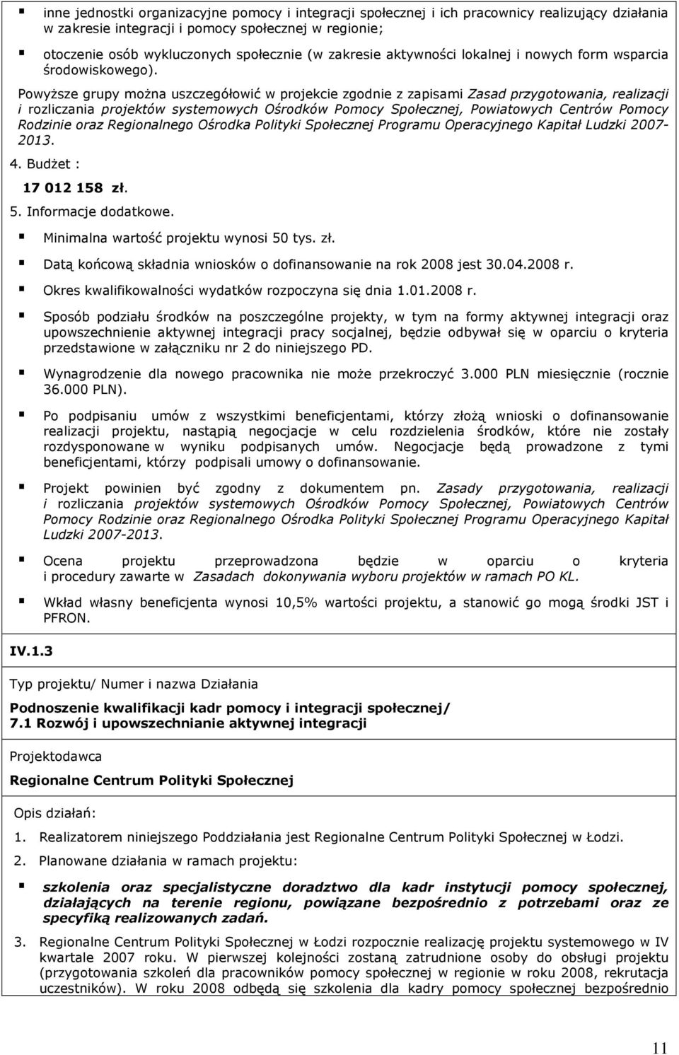 PowyŜsze grupy moŝna uszczegółowić w projekcie zgodnie z zapisami Zasad przygotowania, realizacji i rozliczania projektów systemowych Ośrodków Pomocy Społecznej, Powiatowych Centrów Pomocy Rodzinie