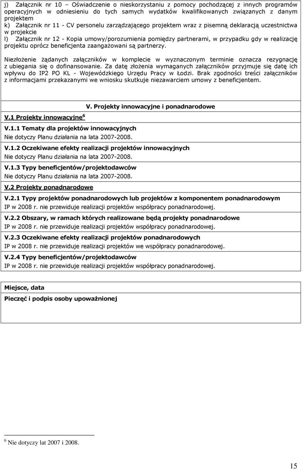 projektu oprócz beneficjenta zaangaŝowani są partnerzy. NiezłoŜenie Ŝądanych załączników w komplecie w wyznaczonym terminie oznacza rezygnację z ubiegania się o dofinansowanie.