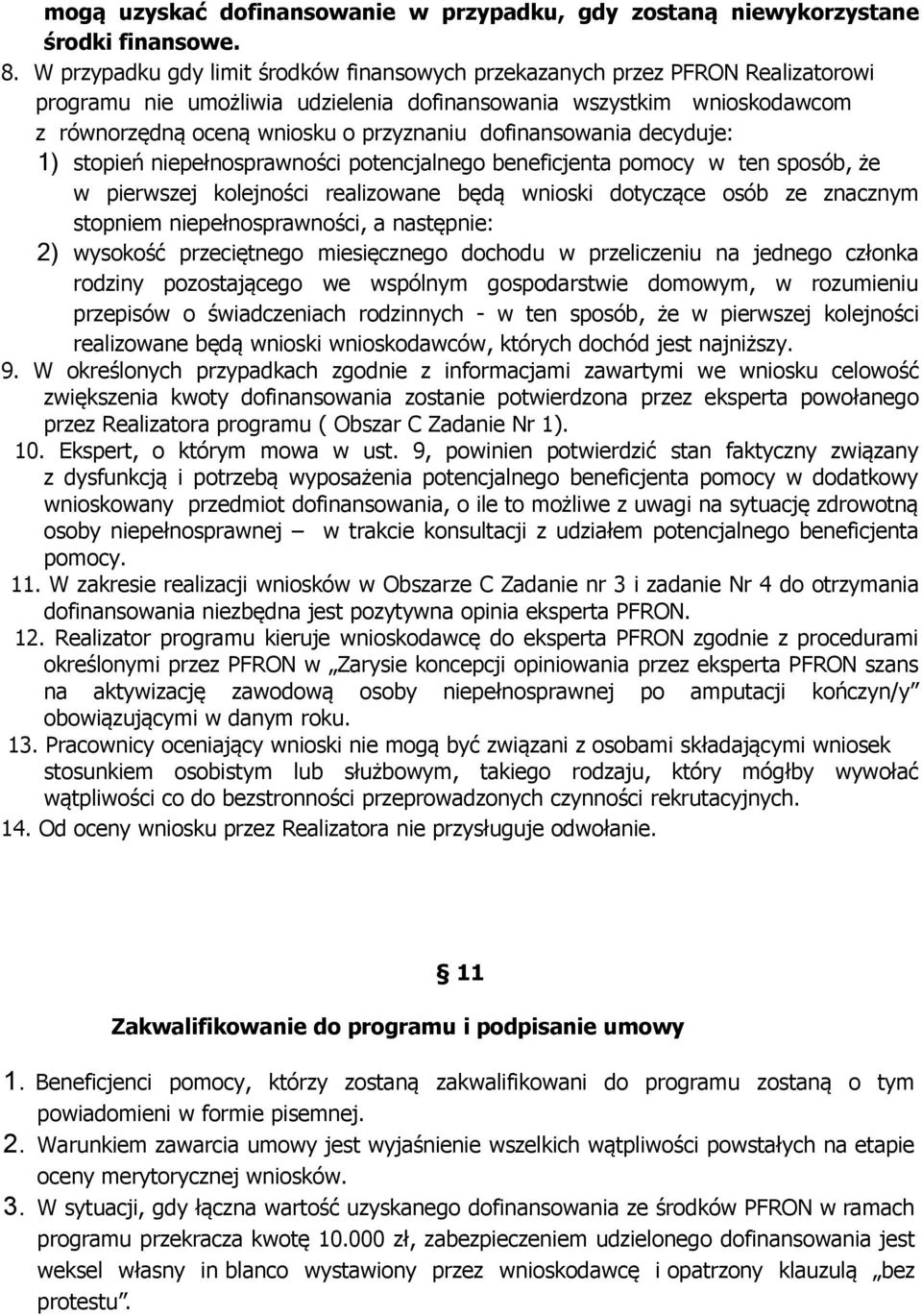 dofinansowania decyduje: 1) stopień niepełnosprawności potencjalnego beneficjenta pomocy w ten sposób, że w pierwszej kolejności realizowane będą wnioski dotyczące osób ze znacznym stopniem