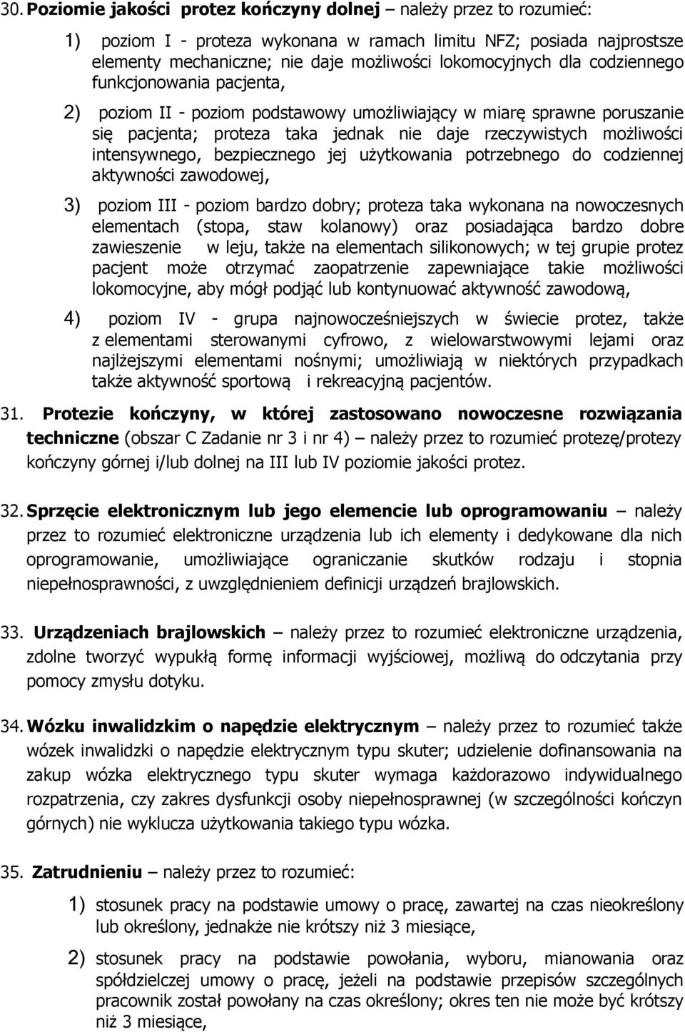 bezpiecznego jej użytkowania potrzebnego do codziennej aktywności zawodowej, 3) poziom III - poziom bardzo dobry; proteza taka wykonana na nowoczesnych elementach (stopa, staw kolanowy) oraz