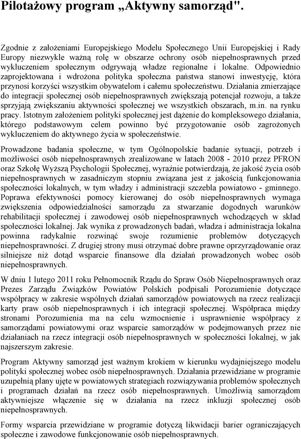 regionalne i lokalne. Odpowiednio zaprojektowana i wdroŝona polityka społeczna państwa stanowi inwestycję, która przynosi korzyści wszystkim obywatelom i całemu społeczeństwu.