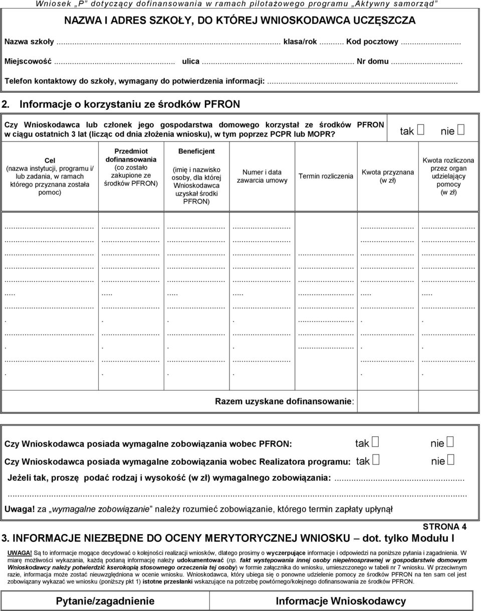 tak nie Cel (nazwa instytucji, programu i/ lub zadania, w ramach którego przyznana została pomoc) Przedmiot dofinansowania (co zostało zakupione ze środków PFRON) Beneficjent (imię i nazwisko osoby,