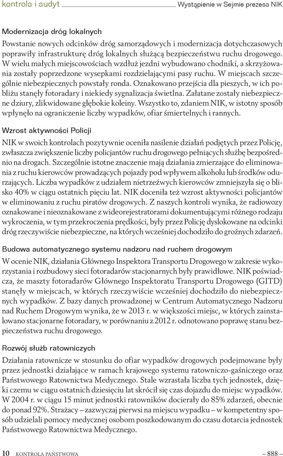 W miejscach szczególnie niebezpiecznych powstały ronda. Oznakowano przejścia dla pieszych, w ich pobliżu stanęły fotoradary i niekiedy sygnalizacja świetlna.