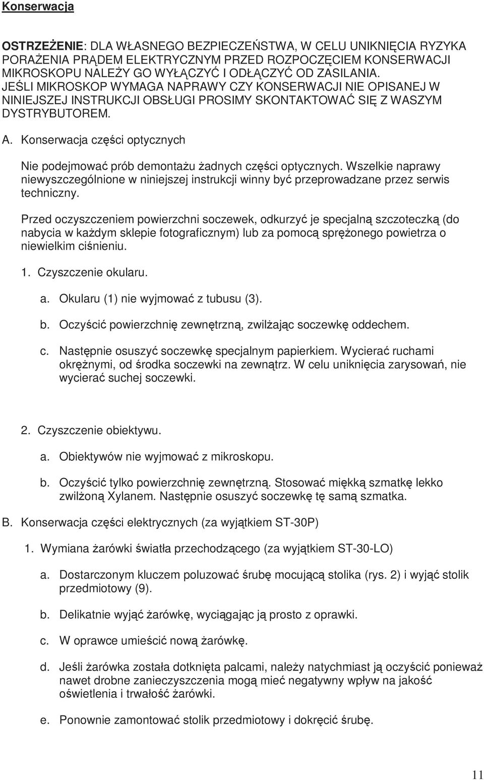 Konserwacja części optycznych Nie podejmować prób demontaŝu Ŝadnych części optycznych. Wszelkie naprawy niewyszczególnione w niniejszej instrukcji winny być przeprowadzane przez serwis techniczny.