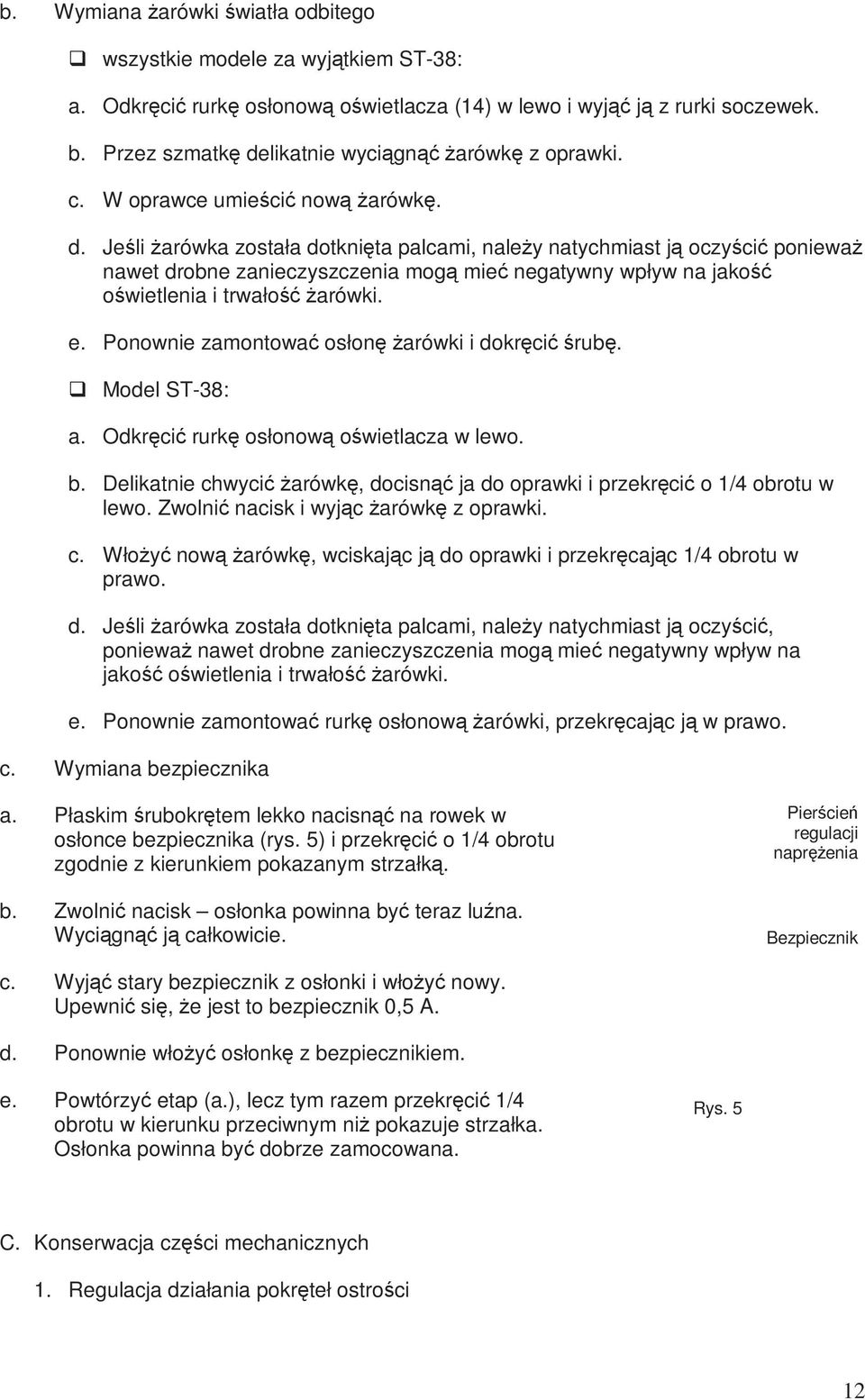 e. Ponownie zamontować osłonę Ŝarówki i dokręcić śrubę. Model ST-38: a. Odkręcić rurkę osłonową oświetlacza w lewo. b.