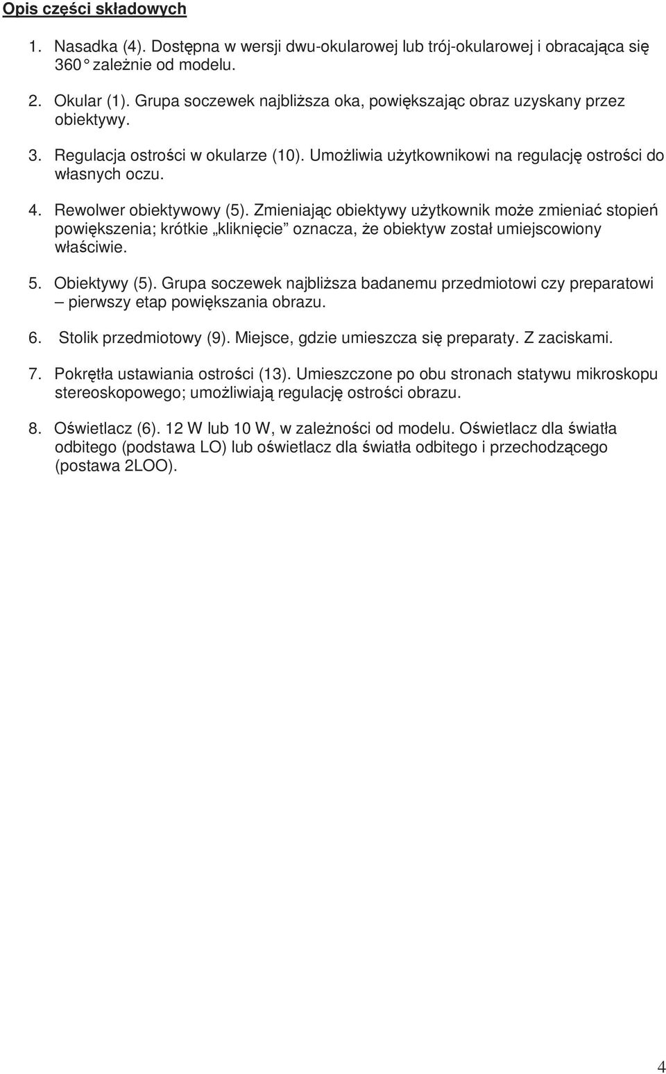 Rewolwer obiektywowy (5). Zmieniając obiektywy uŝytkownik moŝe zmieniać stopień powiększenia; krótkie kliknięcie oznacza, Ŝe obiektyw został umiejscowiony właściwie. 5. Obiektywy (5).