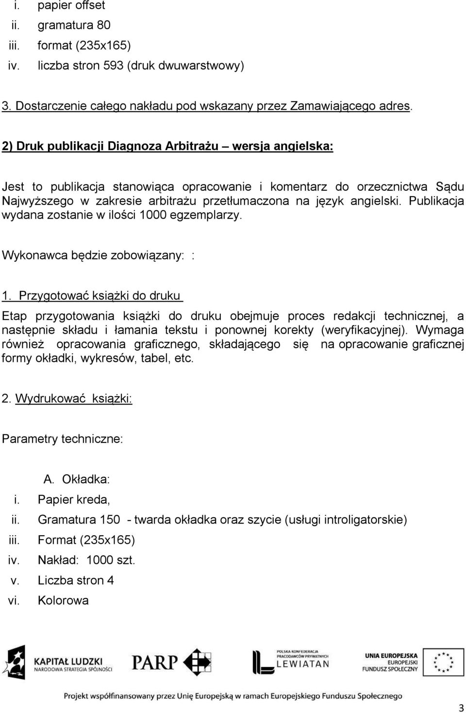 Publikacja wydana zostanie w ilości 1000 egzemplarzy. Wykonawca będzie zobowiązany: : 1.