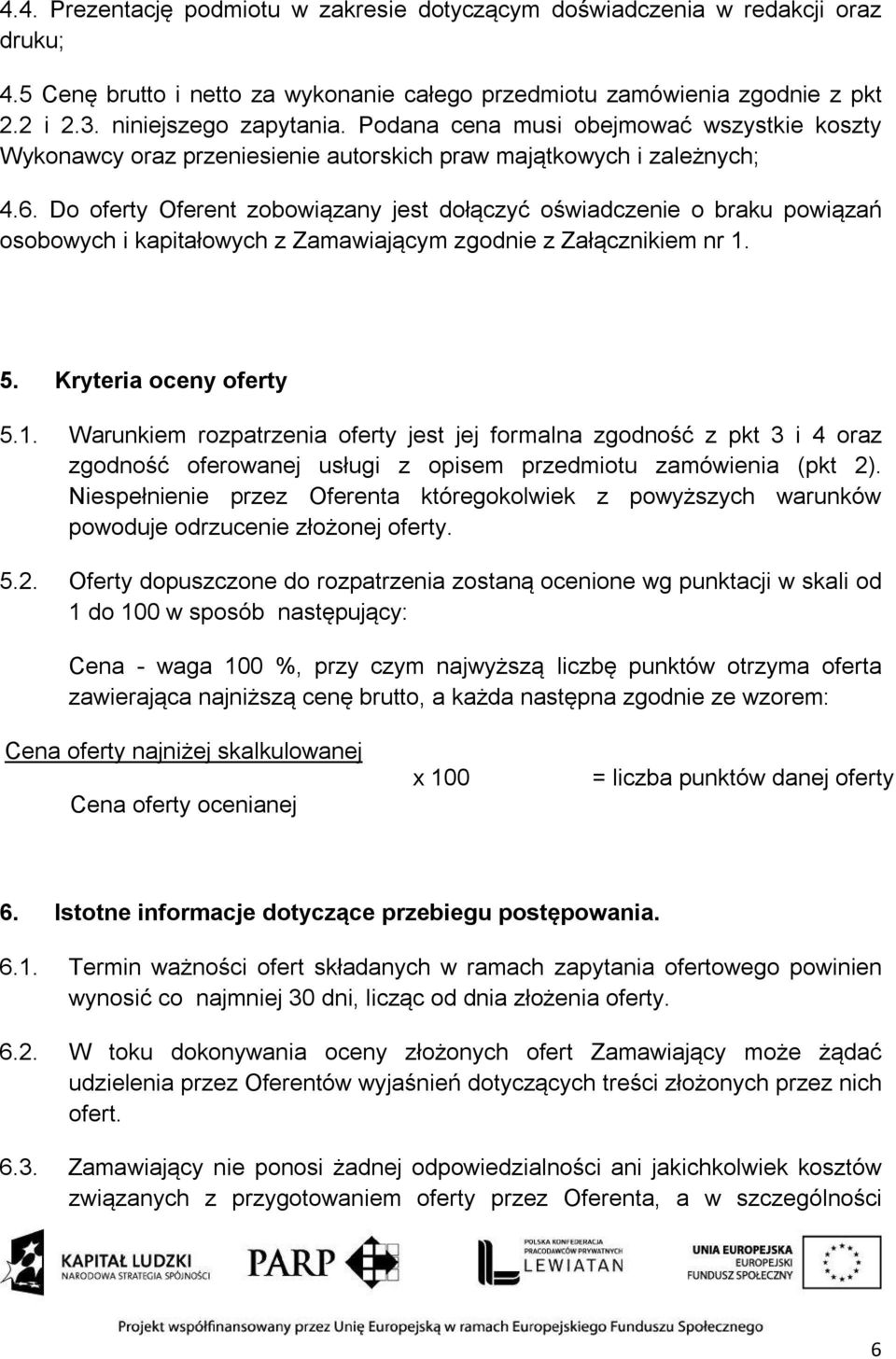 Do oferty Oferent zobowiązany jest dołączyć oświadczenie o braku powiązań osobowych i kapitałowych z Zamawiającym zgodnie z Załącznikiem nr 1.