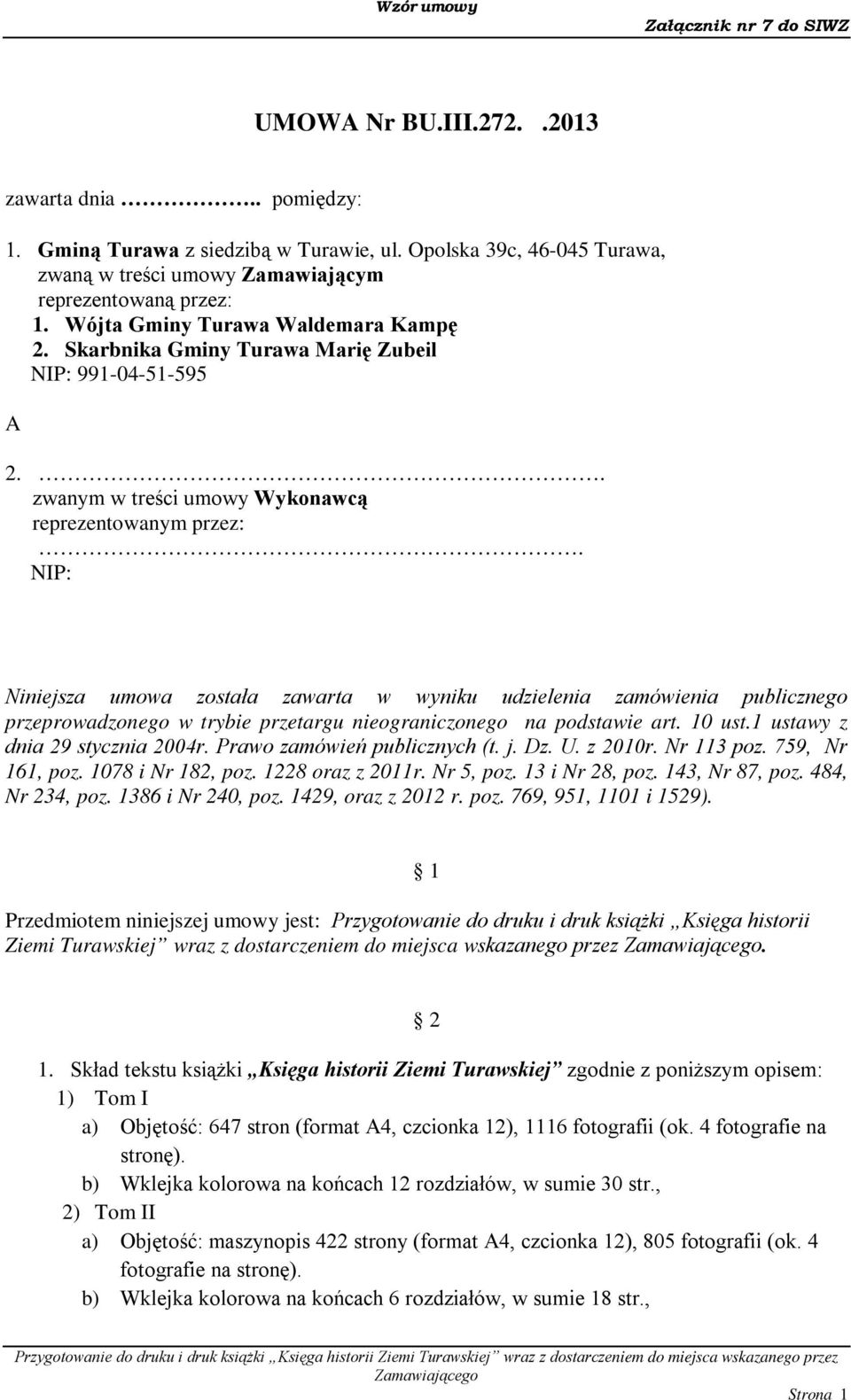 NIP: Niniejsza umowa została zawarta w wyniku udzielenia zamówienia publicznego przeprowadzonego w trybie przetargu nieograniczonego na podstawie art. 10 ust.1 ustawy z dnia 29 stycznia 2004r.