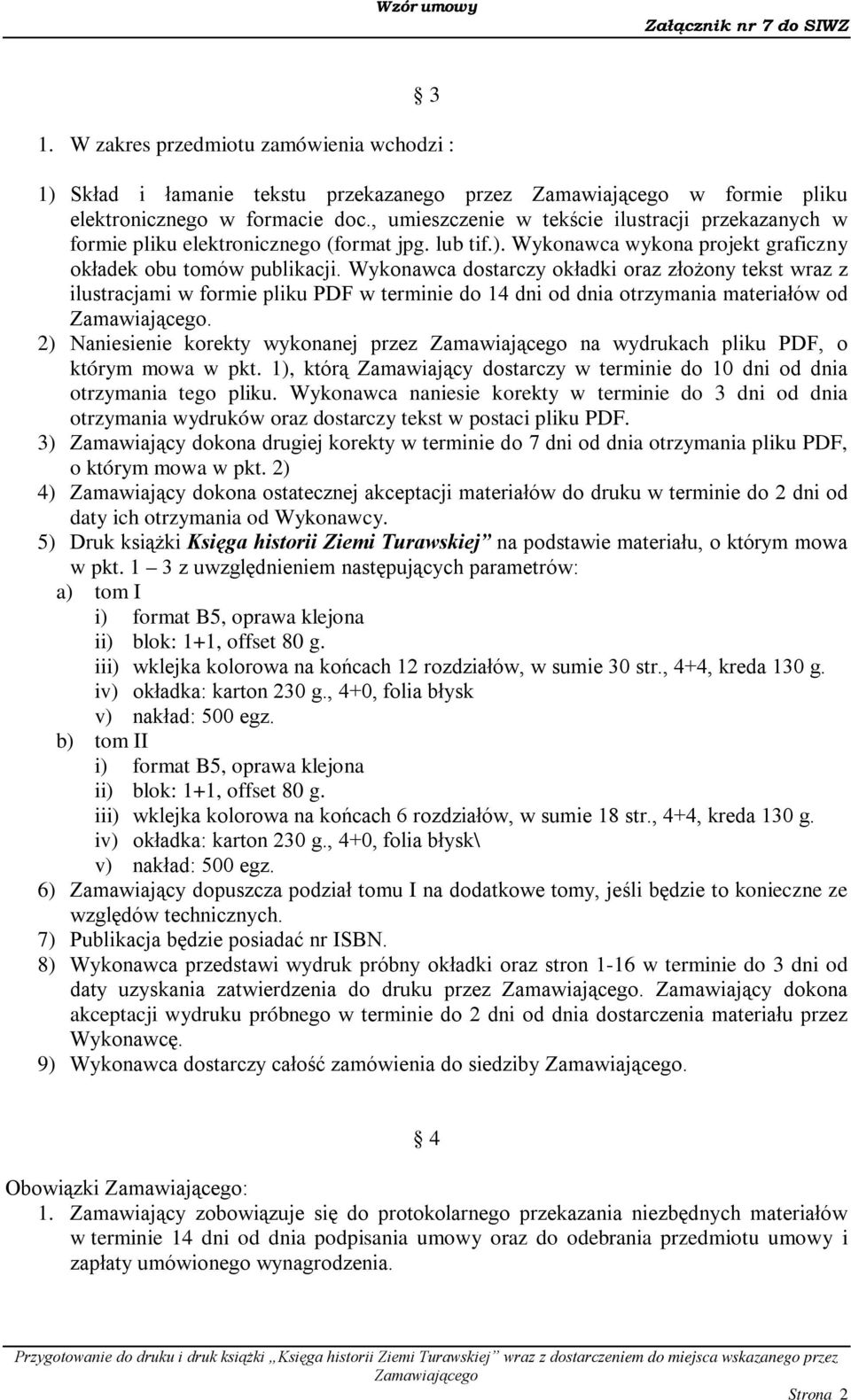 Wykonawca dostarczy okładki oraz złożony tekst wraz z ilustracjami w formie pliku PDF w terminie do 14 dni od dnia otrzymania materiałów od.