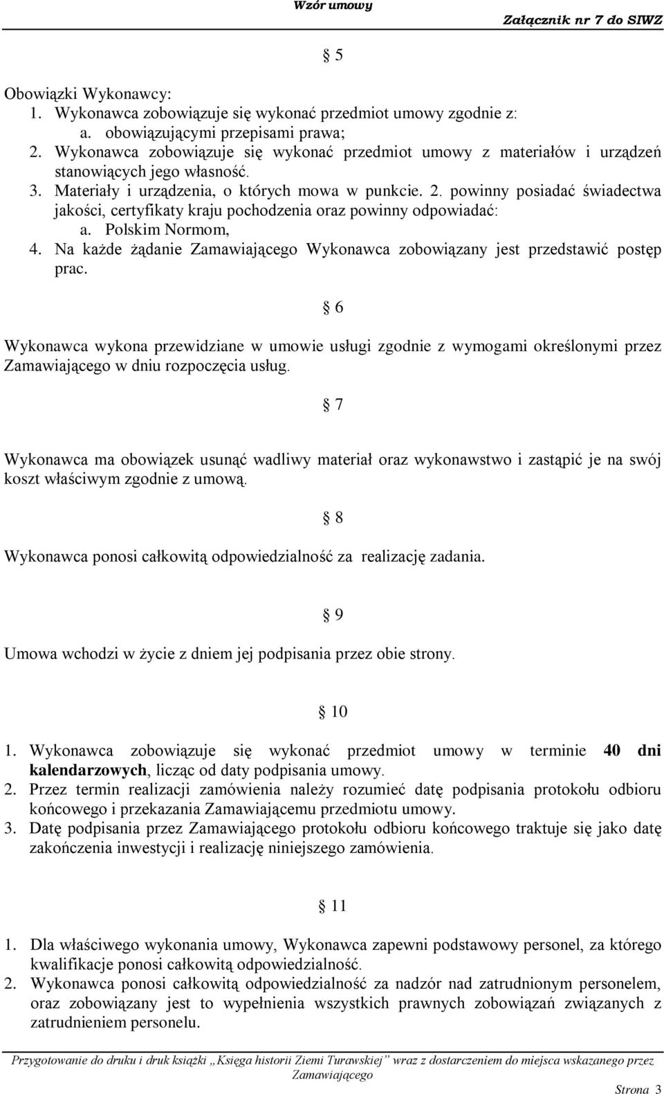 powinny posiadać świadectwa jakości, certyfikaty kraju pochodzenia oraz powinny odpowiadać: a. Polskim Normom, 4. Na każde żądanie Wykonawca zobowiązany jest przedstawić postęp prac.