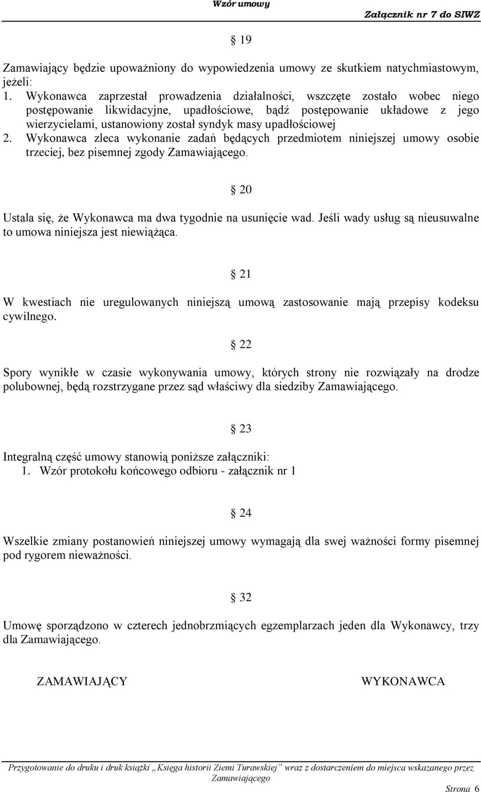 upadłościowej 2. Wykonawca zleca wykonanie zadań będących przedmiotem niniejszej umowy osobie trzeciej, bez pisemnej zgody. 20 Ustala się, że Wykonawca ma dwa tygodnie na usunięcie wad.