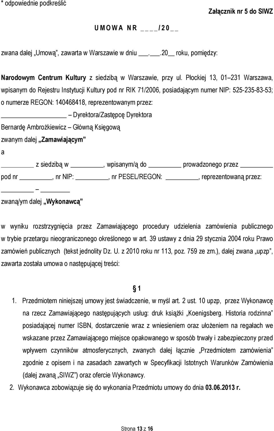 Dyrektora Bernardę Ambrożkiewicz Główną Księgową zwanym dalej Zamawiającym a z siedzibą w, wpisanym/ą do prowadzonego przez pod nr, nr NIP:, nr PESEL/REGON:, reprezentowaną przez: zwaną/ym dalej