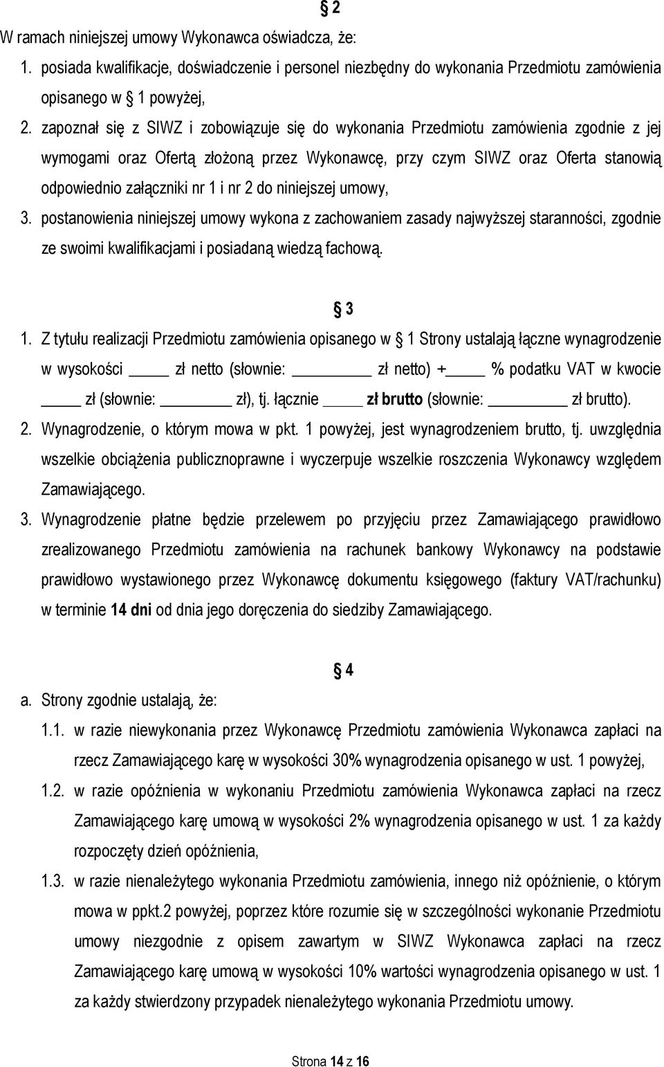 nr 2 do niniejszej umowy, 3. postanowienia niniejszej umowy wykona z zachowaniem zasady najwyższej staranności, zgodnie ze swoimi kwalifikacjami i posiadaną wiedzą fachową. 3 1.