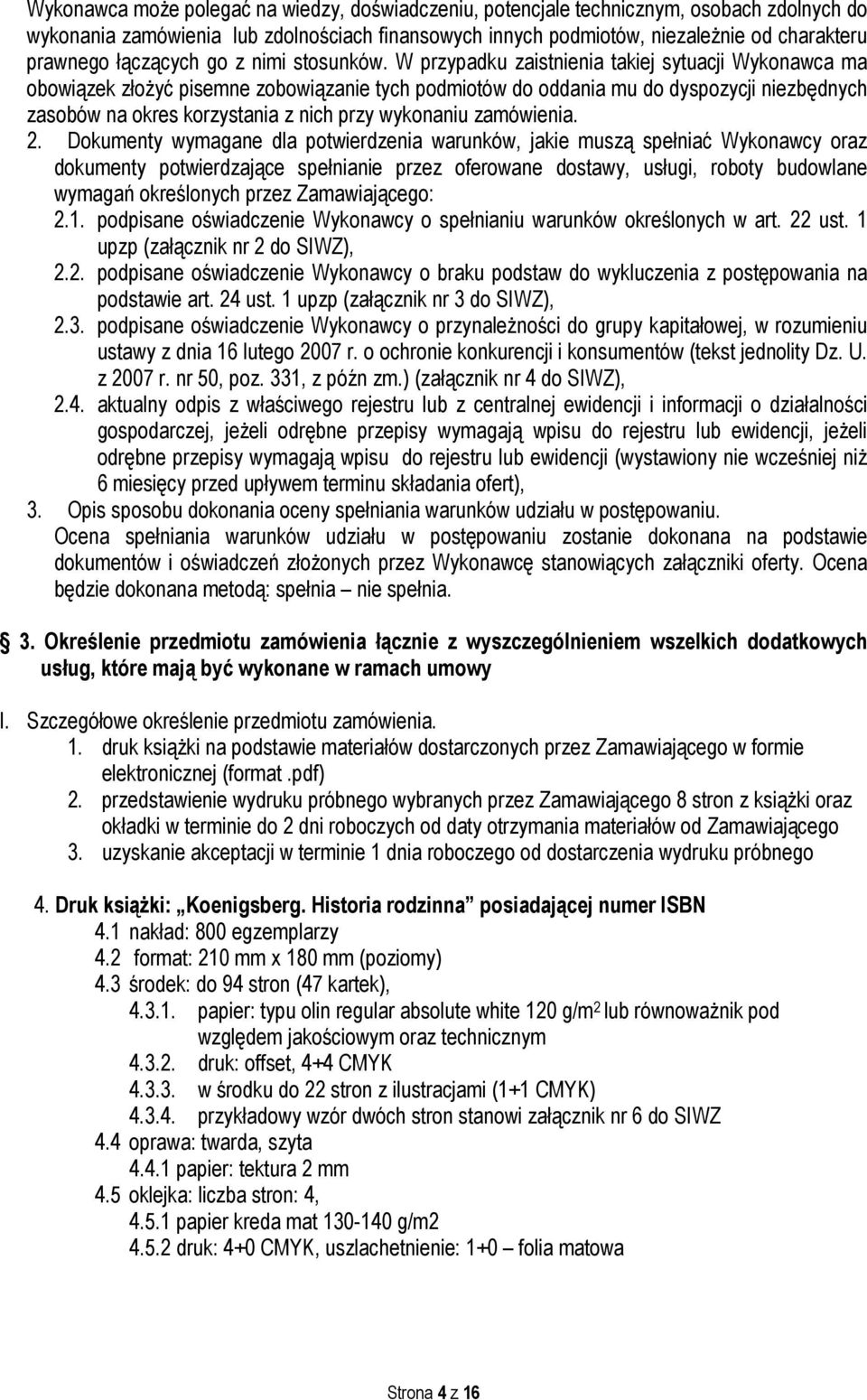 W przypadku zaistnienia takiej sytuacji Wykonawca ma obowiązek złożyć pisemne zobowiązanie tych podmiotów do oddania mu do dyspozycji niezbędnych zasobów na okres korzystania z nich przy wykonaniu