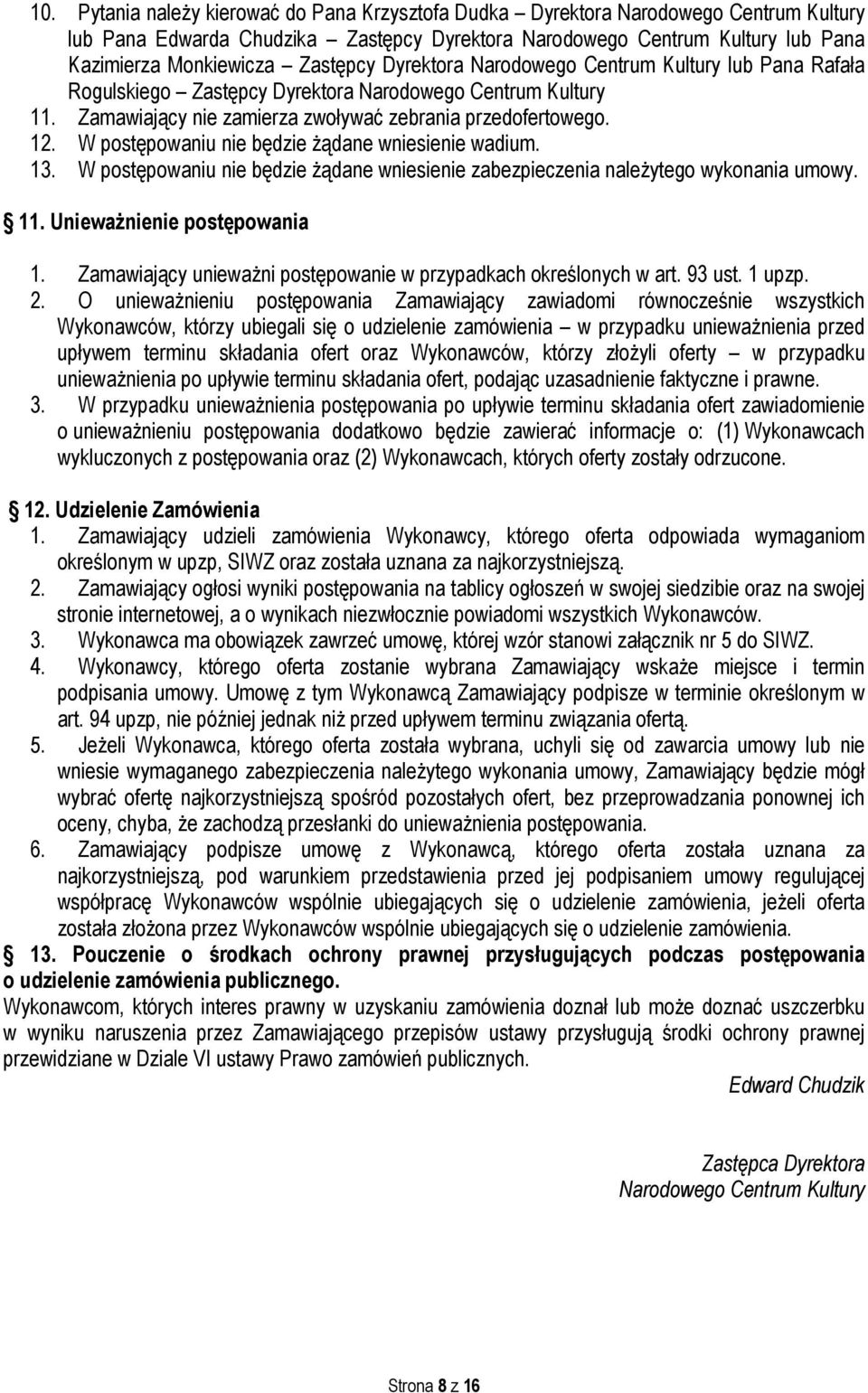 W postępowaniu nie będzie żądane wniesienie wadium. 13. W postępowaniu nie będzie żądane wniesienie zabezpieczenia należytego wykonania umowy. 11. Unieważnienie postępowania 1.