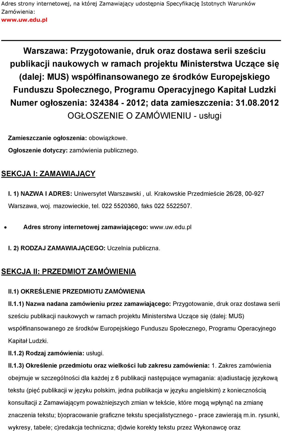 Społecznego, Programu Operacyjnego Kapitał Ludzki Numer ogłoszenia: 324384-2012; data zamieszczenia: 31.08.2012 OGŁOSZENIE O ZAMÓWIENIU - usługi Zamieszczanie ogłoszenia: obowiązkowe.