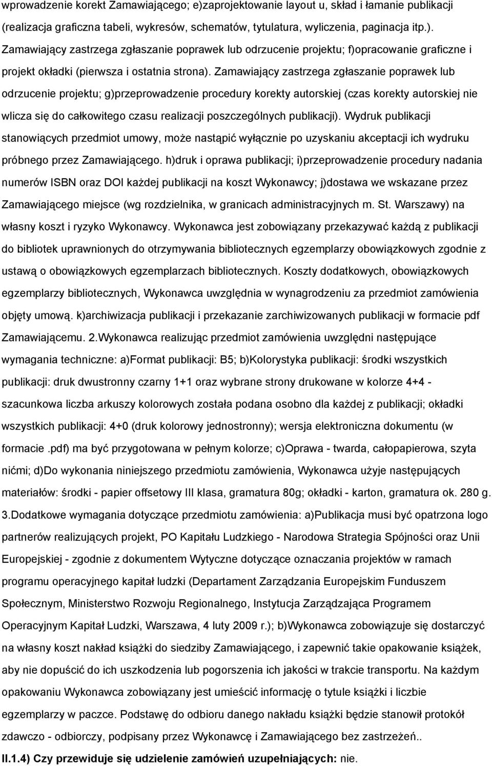 poszczególnych publikacji). Wydruk publikacji stanowiących przedmiot umowy, może nastąpić wyłącznie po uzyskaniu akceptacji ich wydruku próbnego przez Zamawiającego.