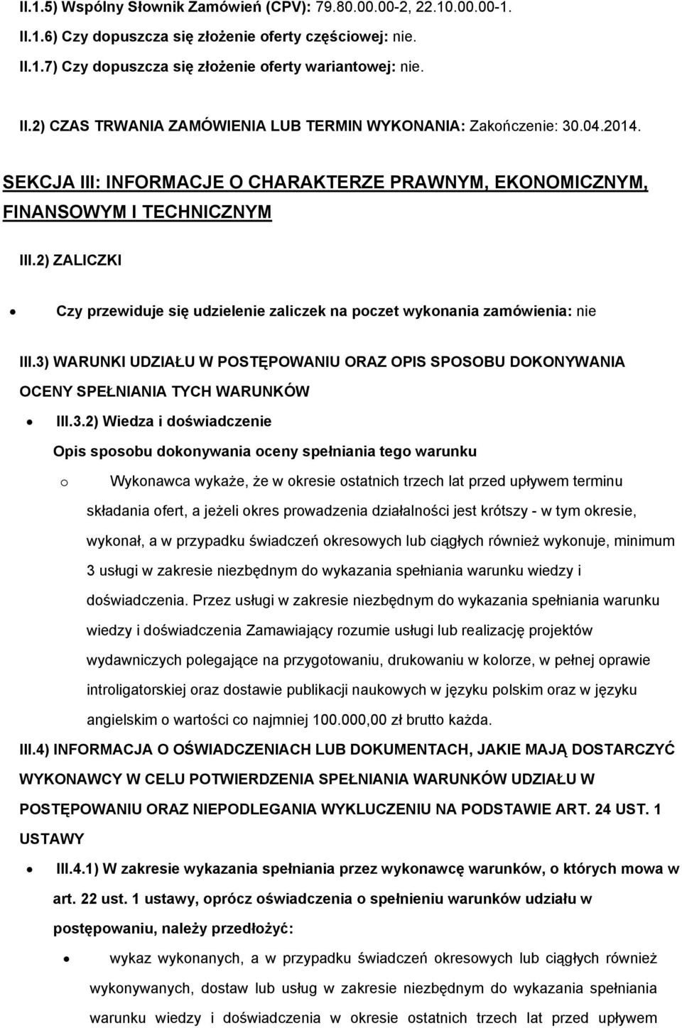 3) WARUNKI UDZIAŁU W POSTĘPOWANIU ORAZ OPIS SPOSOBU DOKONYWANIA OCENY SPEŁNIANIA TYCH WARUNKÓW III.3.2) Wiedza i doświadczenie Opis sposobu dokonywania oceny spełniania tego warunku o Wykonawca