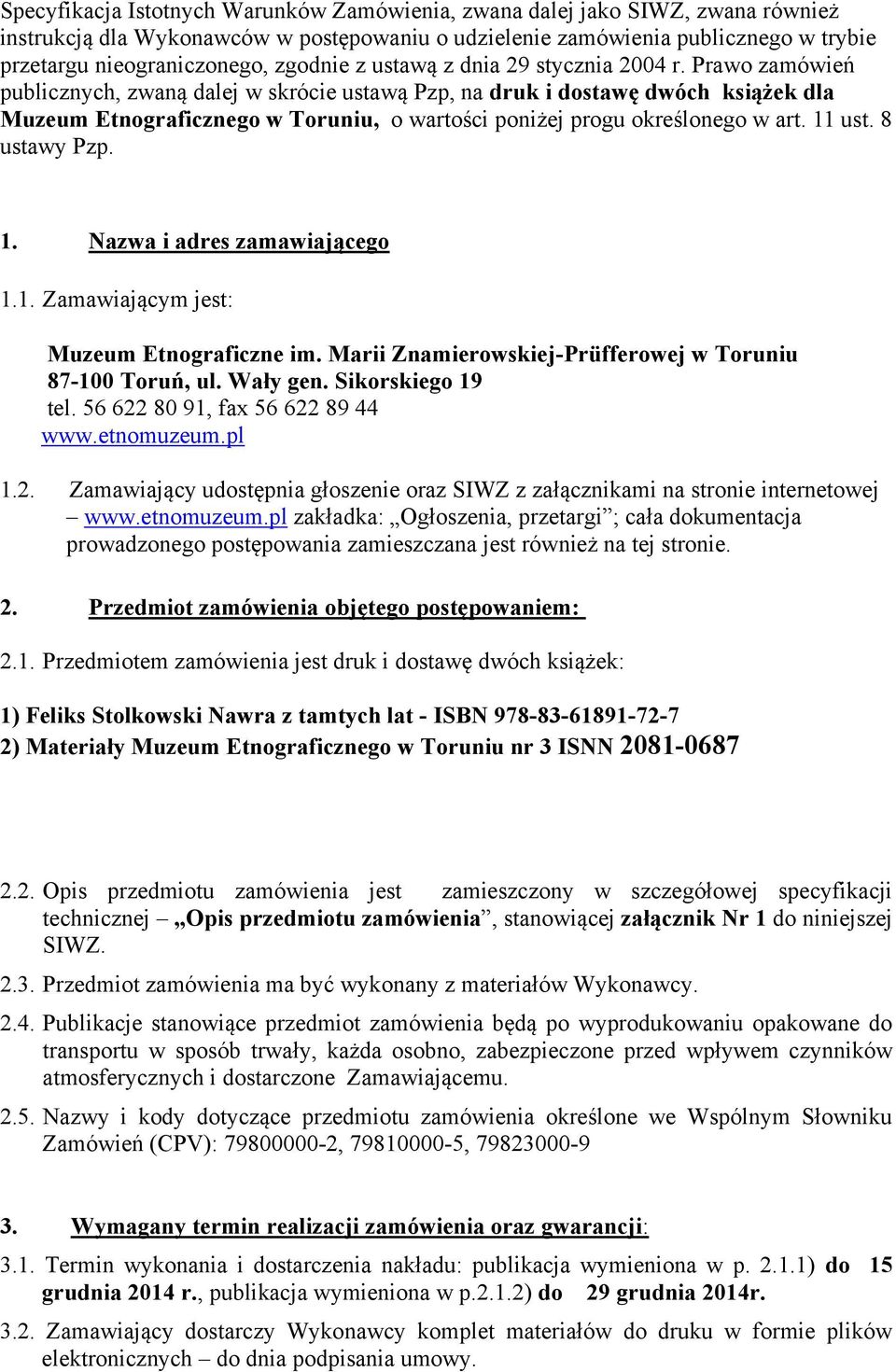 Prawo zamówień publicznych, zwaną dalej w skrócie ustawą Pzp, na druk i dostawę dwóch książek dla Muzeum Etnograficznego w Toruniu, o wartości poniżej progu określonego w art. 11