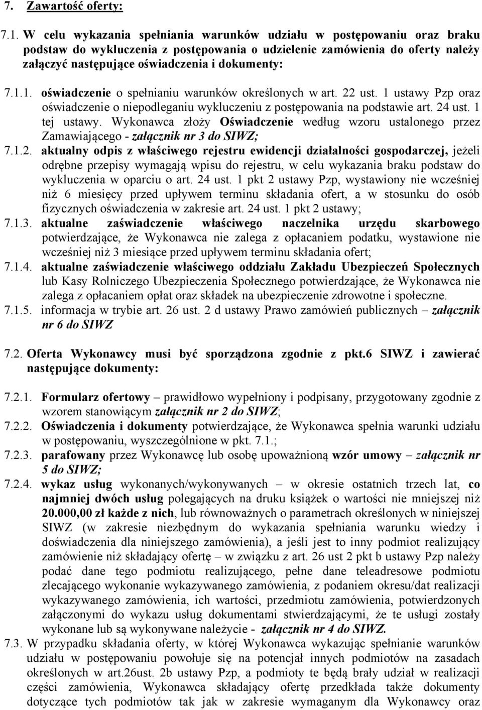 1.1. oświadczenie o spełnianiu warunków określonych w art. 22 ust. 1 ustawy Pzp oraz oświadczenie o niepodleganiu wykluczeniu z postępowania na podstawie art. 24 ust. 1 tej ustawy.