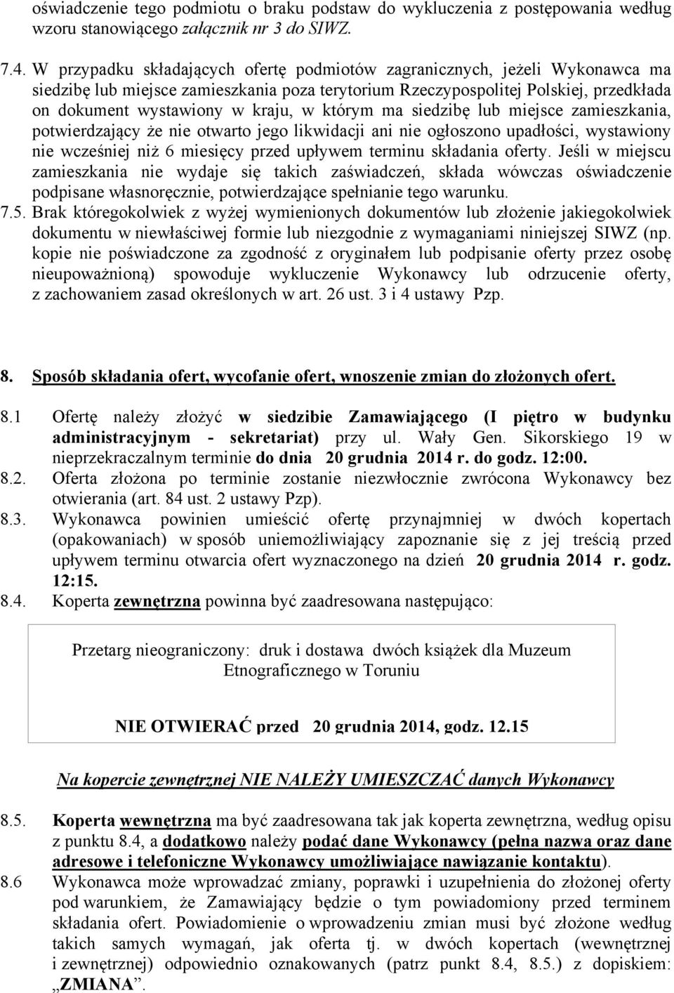 którym ma siedzibę lub miejsce zamieszkania, potwierdzający że nie otwarto jego likwidacji ani nie ogłoszono upadłości, wystawiony nie wcześniej niż 6 miesięcy przed upływem terminu składania oferty.