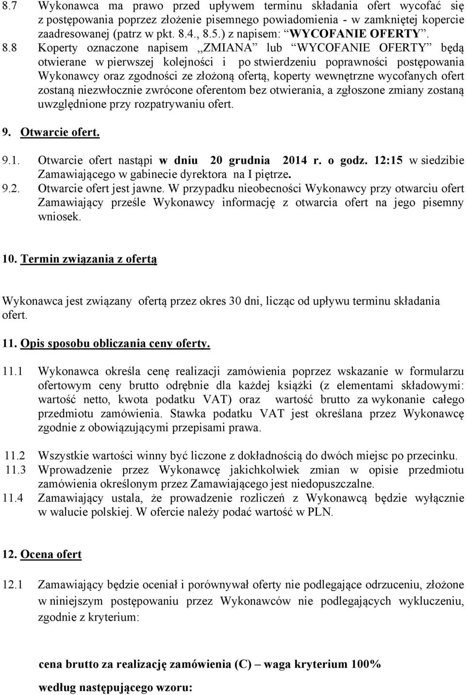 8 Koperty oznaczone napisem,,zmiana lub WYCOFANIE OFERTY będą otwierane w pierwszej kolejności i po stwierdzeniu poprawności postępowania Wykonawcy oraz zgodności ze złożoną ofertą, koperty