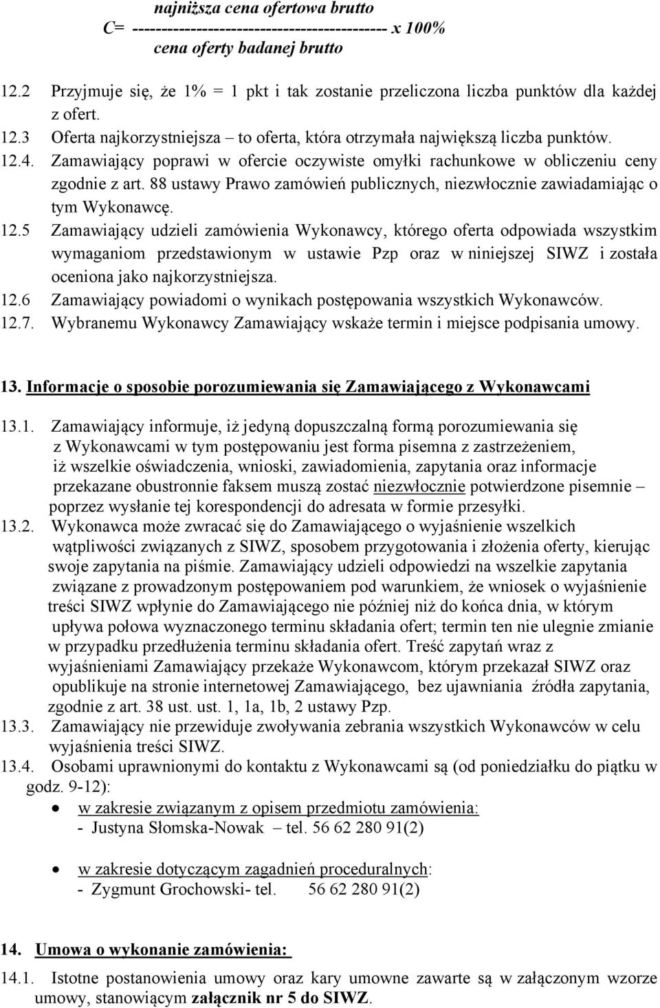 Zamawiający poprawi w ofercie oczywiste omyłki rachunkowe w obliczeniu ceny zgodnie z art. 88 ustawy Prawo zamówień publicznych, niezwłocznie zawiadamiając o tym Wykonawcę. 12.