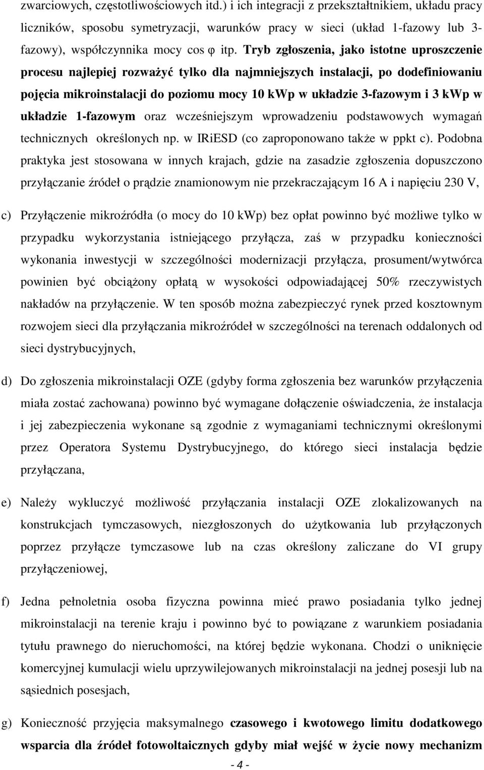 Tryb zgłoszenia, jako istotne uproszczenie procesu najlepiej rozwaŝyć tylko dla najmniejszych instalacji, po dodefiniowaniu pojęcia mikroinstalacji do poziomu mocy 10 kwp w układzie 3-fazowym i 3 kwp