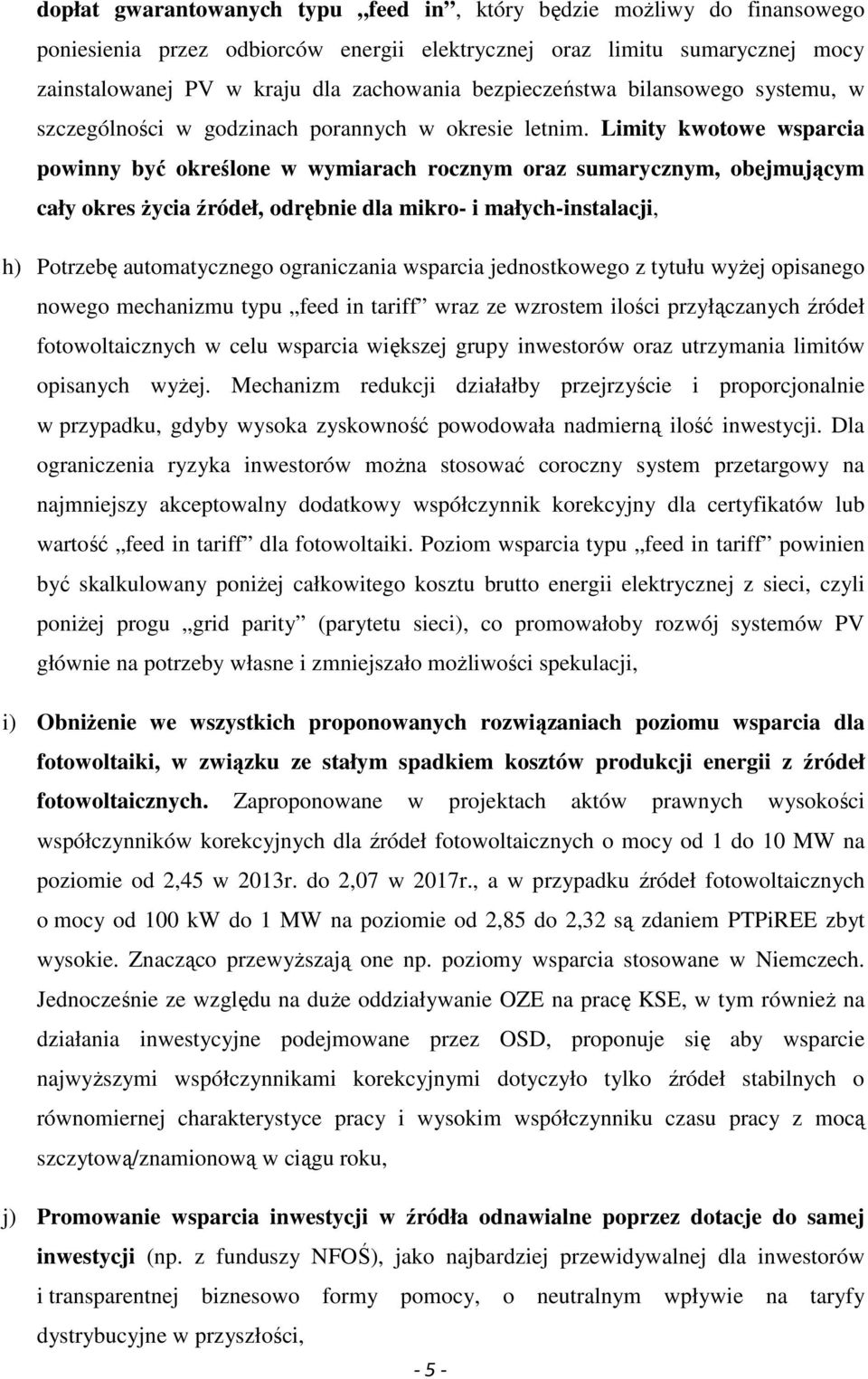 Limity kwotowe wsparcia powinny być określone w wymiarach rocznym oraz sumarycznym, obejmującym cały okres Ŝycia źródeł, odrębnie dla mikro- i małych-instalacji, h) Potrzebę automatycznego