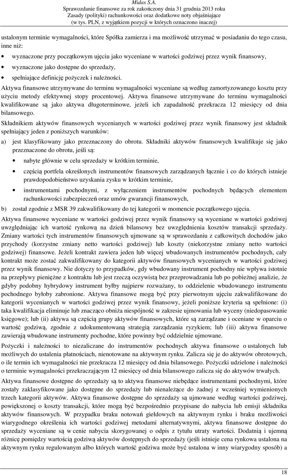 Aktywa finansowe utrzymywane do terminu wymagalności wyceniane są według zamortyzowanego kosztu przy użyciu metody efektywnej stopy procentowej.