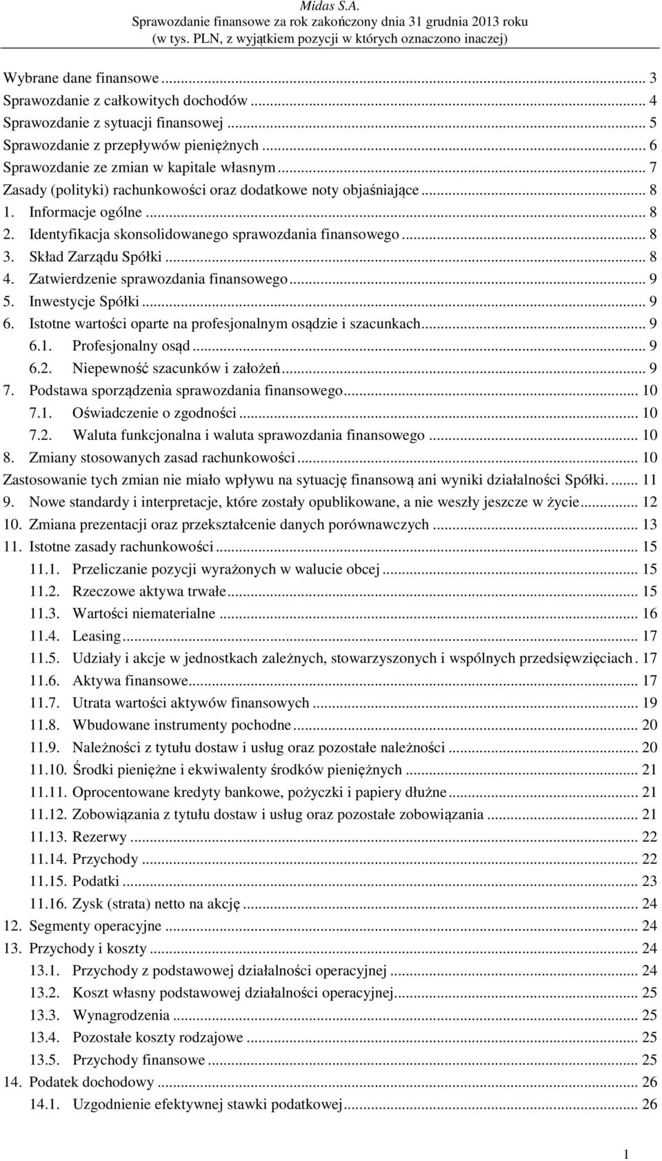 Istotne wartości oparte na profesjonalnym osądzie i szacunkach... 9 6.1. Profesjonalny osąd... 9 6.2. Niepewność szacunków i założeń... 9 7. Podstawa sporządzenia sprawozdania finansowego... 10 7.1. Oświadczenie o zgodności.