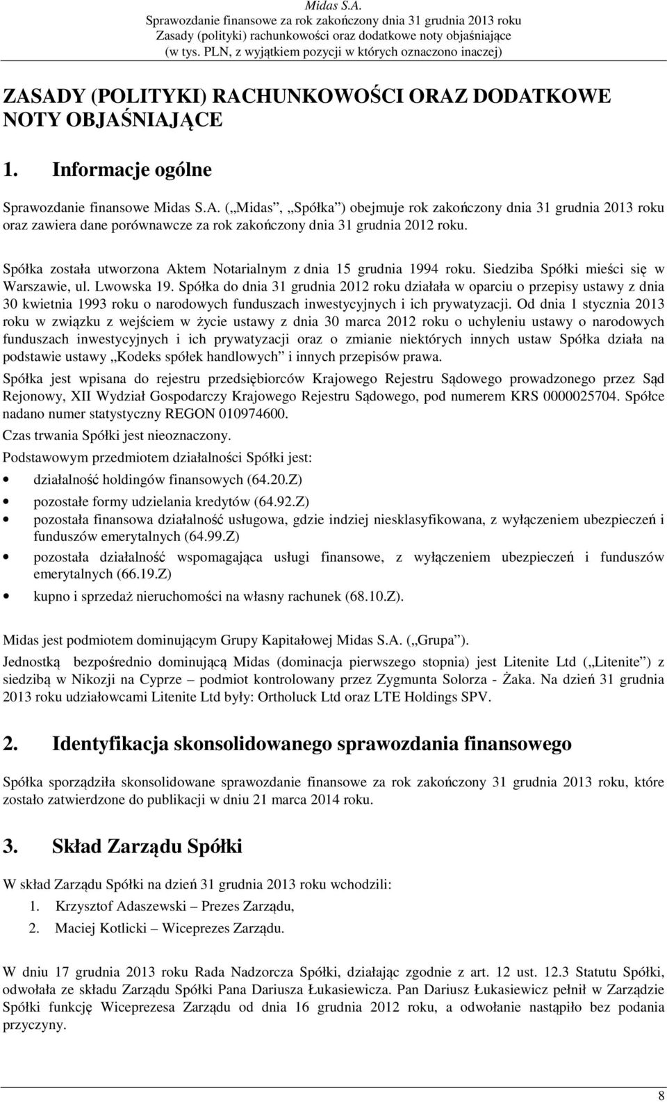 Spółka do dnia 31 grudnia 2012 roku działała w oparciu o przepisy ustawy z dnia 30 kwietnia 1993 roku o narodowych funduszach inwestycyjnych i ich prywatyzacji.