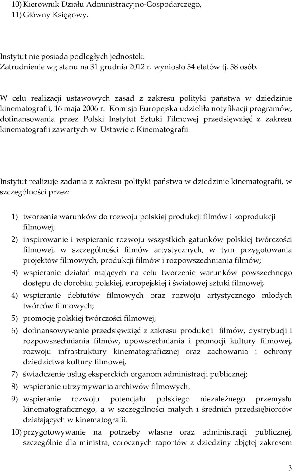 Komisja Europejska udzieliła notyfikacji programów, dofinansowania przez Polski Instytut Sztuki Filmowej przedsięwzięć z zakresu kinematografii zawartych w Ustawie o Kinematografii.