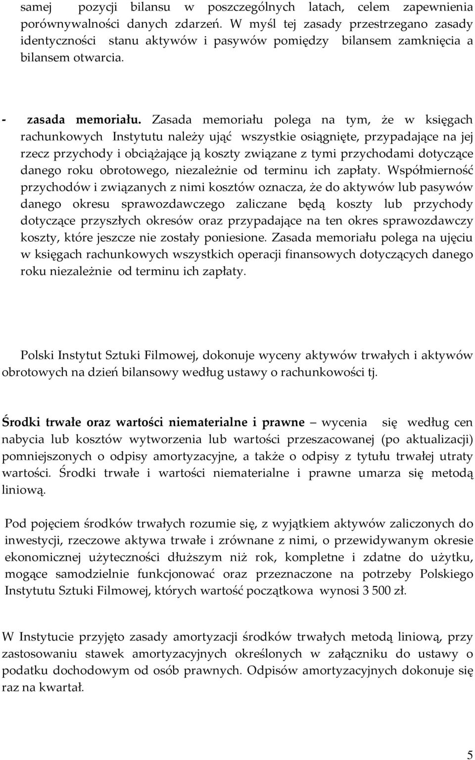 Zasada memoriału polega na tym, że w księgach rachunkowych Instytutu należy ująć wszystkie osiągnięte, przypadające na jej rzecz przychody i obciążające ją koszty związane z tymi przychodami