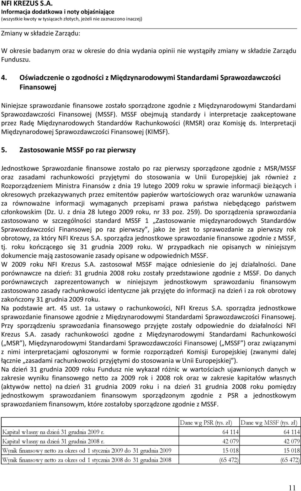 Finansowej (MSSF). MSSF obejmują standardy i interpretacje zaakceptowane przez Radę Międzynarodowych Standardów Rachunkowości (RMSR) oraz Komisję ds.