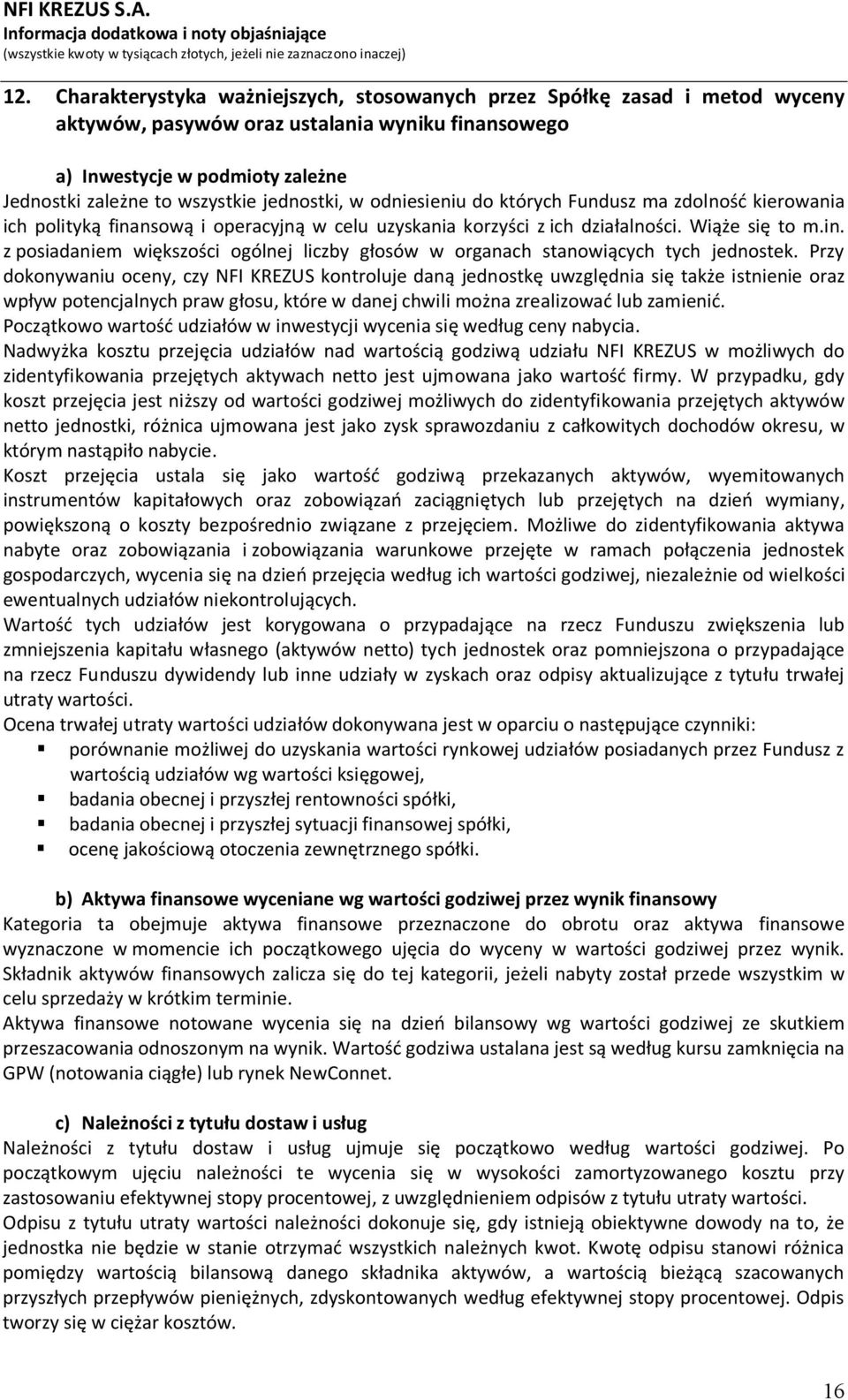 Przy dokonywaniu oceny, czy NFI KREZUS kontroluje daną jednostkę uwzględnia się także istnienie oraz wpływ potencjalnych praw głosu, które w danej chwili można zrealizować lub zamienić.